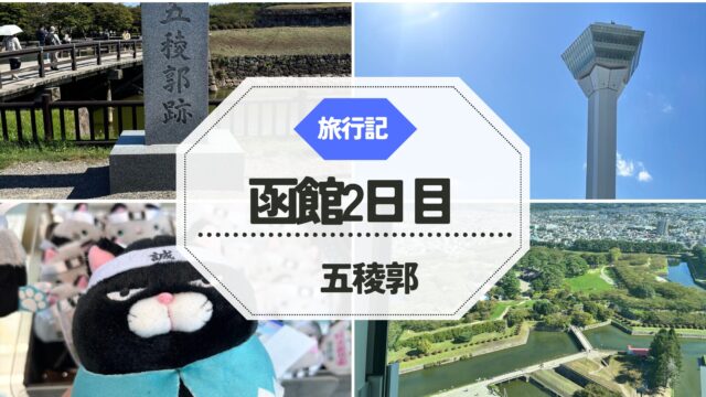 【函館観光】2日目レポ｜五稜郭で新撰組の軌跡をたどる聖地巡礼旅